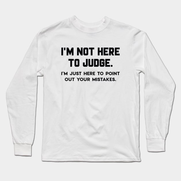 I’m Not Here To Judge Long Sleeve T-Shirt by LuckyFoxDesigns